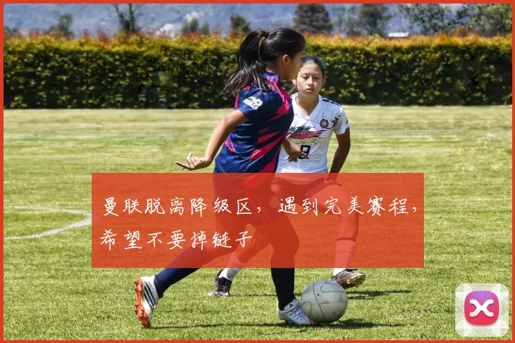 曼联脱离降级区，遇到完美赛程，希望不要掉链子